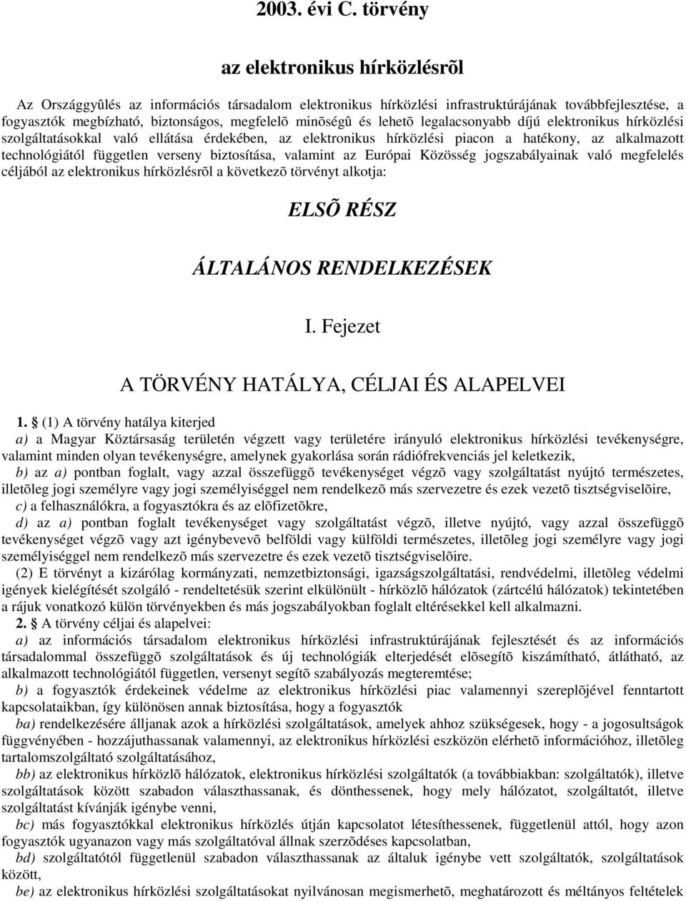 és lehetõ legalacsonyabb díjú elektronikus hírközlési szolgáltatásokkal való ellátása érdekében, az elektronikus hírközlési piacon a hatékony, az alkalmazott technológiától független verseny
