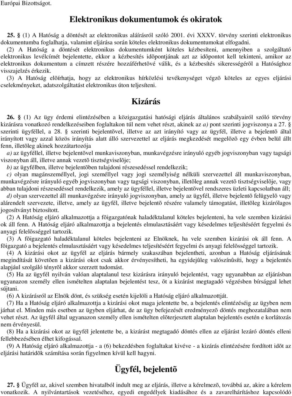 (2) A Hatóság a döntését elektronikus dokumentumként köteles kézbesíteni, amennyiben a szolgáltató elektronikus levélcímét bejelentette, ekkor a kézbesítés idõpontjának azt az idõpontot kell