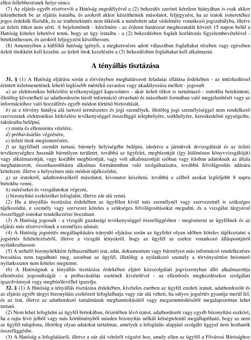 feljegyzést, ha az iratok ismeretéhez jogos érdekük fûzõdik, és az iratbetekintés nem ütközik a minõsített adat védelmére vonatkozó jogszabályba, illetve az üzleti titkot nem sérti.