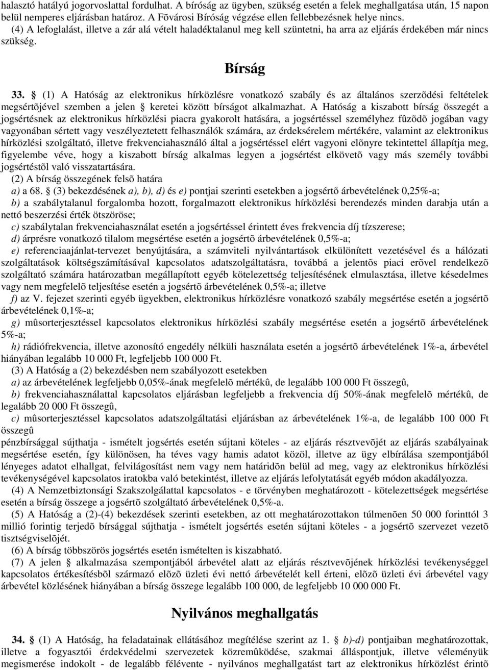 (1) A Hatóság az elektronikus hírközlésre vonatkozó szabály és az általános szerzõdési feltételek megsértõjével szemben a jelen keretei között bírságot alkalmazhat.