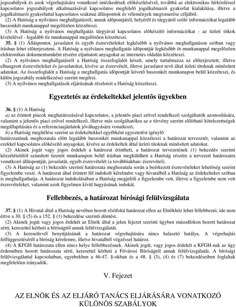 (2) A Hatóság a nyilvános meghallgatásról, annak idõpontjáról, helyérõl és tárgyáról szóló információkat legalább huszonkét munkanappal megelõzõen közzéteszi.