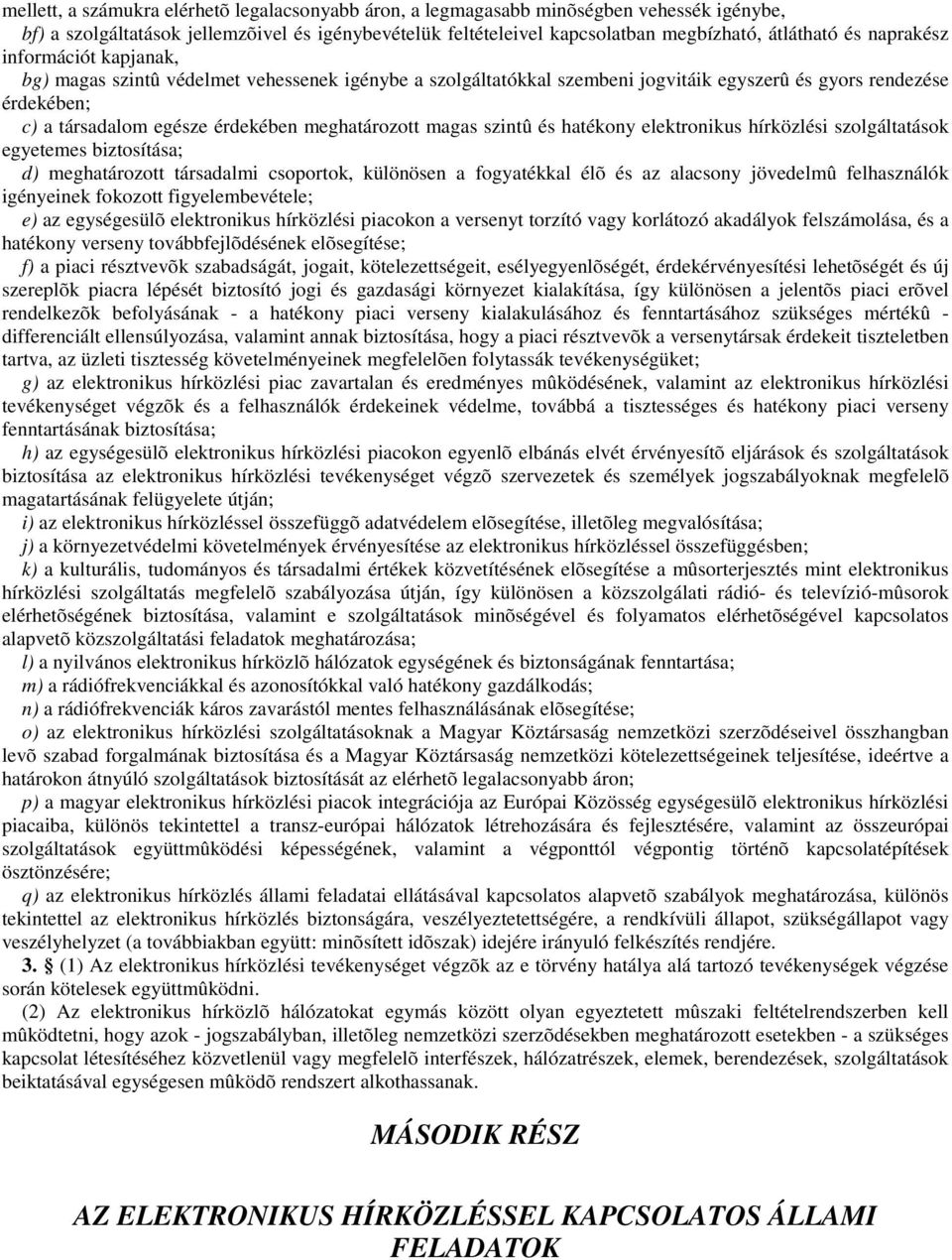 magas szintû és hatékony elektronikus hírközlési szolgáltatások egyetemes biztosítása; d) meghatározott társadalmi csoportok, különösen a fogyatékkal élõ és az alacsony jövedelmû felhasználók
