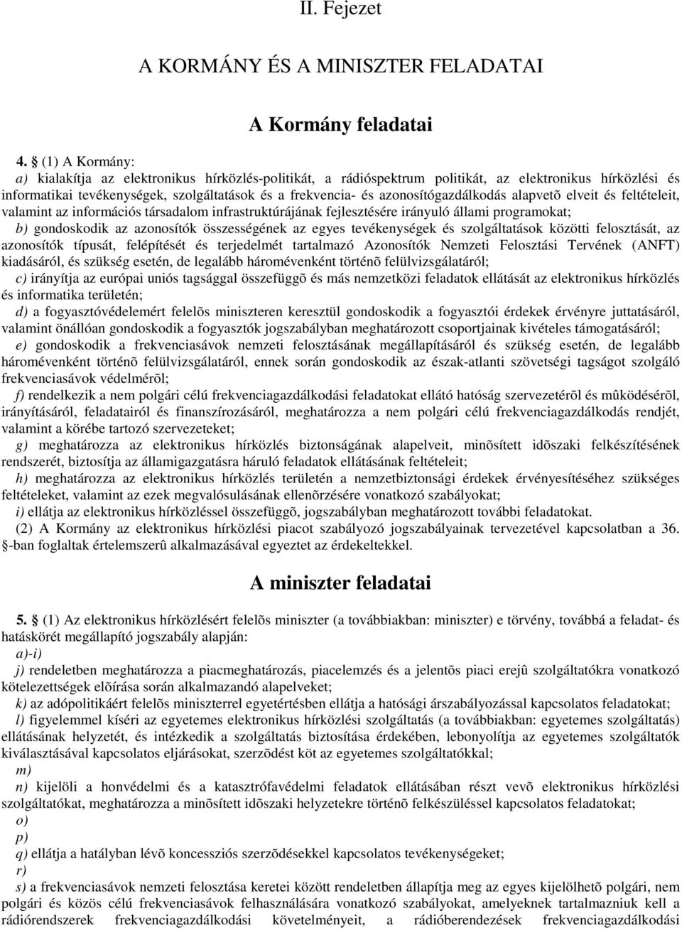 azonosítógazdálkodás alapvetõ elveit és feltételeit, valamint az információs társadalom infrastruktúrájának fejlesztésére irányuló állami programokat; b) gondoskodik az azonosítók összességének az