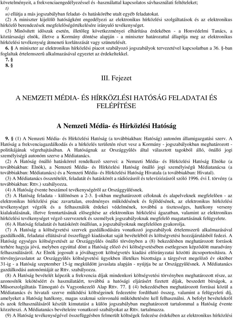 (3) Minõsített idõszak esetén, illetõleg következményei elhárítása érdekében - a Honvédelmi Tanács, a köztársasági elnök, illetve a Kormány döntése alapján - a miniszter határozattal állapítja meg az