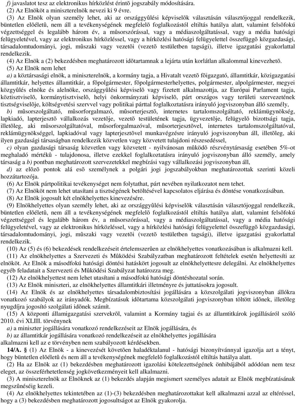 alatt, valamint felsõfokú végzettséggel és legalább három év, a mûsorszórással, vagy a médiaszolgáltatással, vagy a média hatósági felügyeletével, vagy az elektronikus hírközléssel, vagy a hírközlési