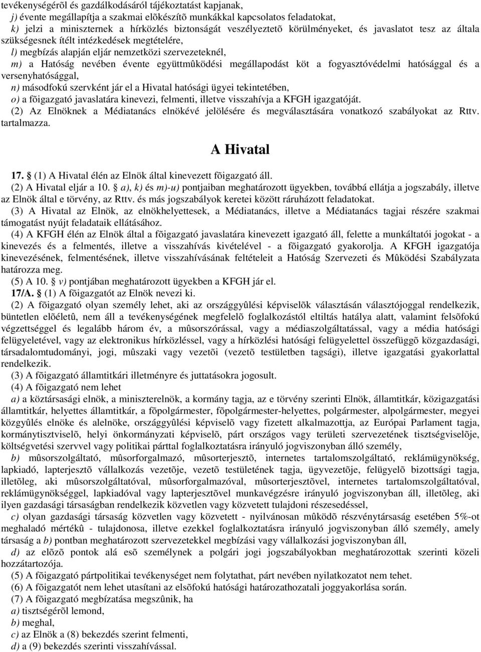 köt a fogyasztóvédelmi hatósággal és a versenyhatósággal, n) másodfokú szervként jár el a Hivatal hatósági ügyei tekintetében, o) a fõigazgató javaslatára kinevezi, felmenti, illetve visszahívja a