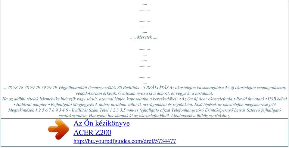 Ha az alábbi tételek bármelyike hiányzik vagy sérült, azonnal lépjen kapcsolatba a kereskedővel: Az Ön új Acer okostelefonja Rövid útmutató USB kábel Hálózati adapter Fejhallgató Megjegyzés A