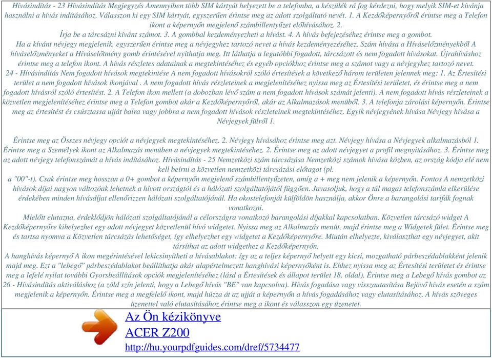 Írja be a tárcsázni kívánt számot. 3. A gombbal kezdeményezheti a hívást. 4. A hívás befejezéséhez érintse meg a gombot.