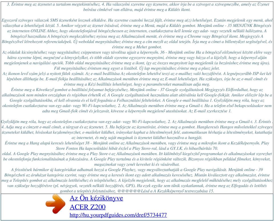 Egyszerű szöveges válaszok SMS üzenetként lesznek elküldve. Ha szeretne csatolni hozzá fájlt, érintse meg a(z) lehetőséget. Ezután megjelenik egy menü, ahol választhat a lehetőségek közül. 5.