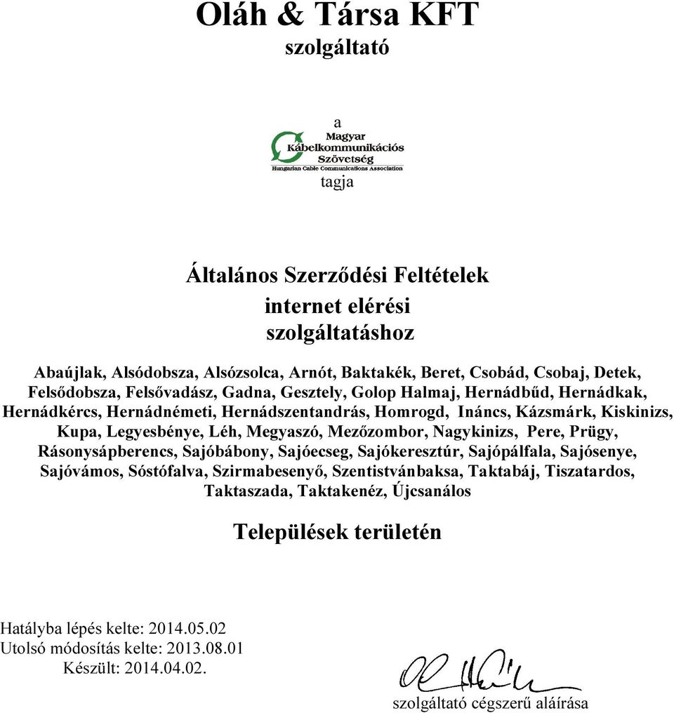 Megyaszó, Mezőzombor, Nagykinizs, Pere, Prügy, Rásonysápberencs, Sajóbábony, Sajóecseg, Sajókeresztúr, Sajópálfala, Sajósenye, Sajóvámos, Sóstófalva, Szirmabesenyő, Szentistvánbaksa,