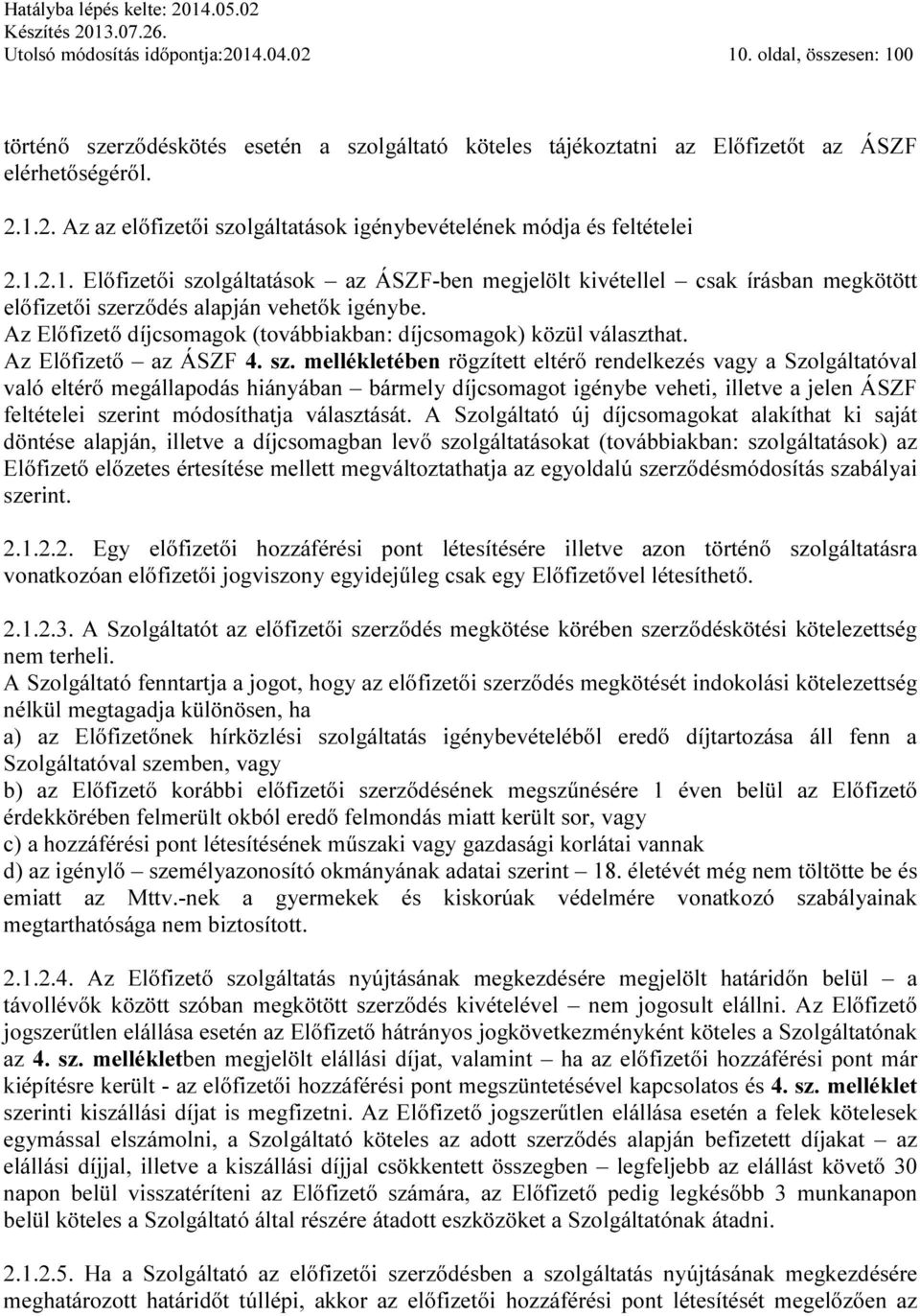 Az Előfizető díjcsomagok (továbbiakban: díjcsomagok) közül választhat. Az Előfizető az ÁSZF 4. sz.