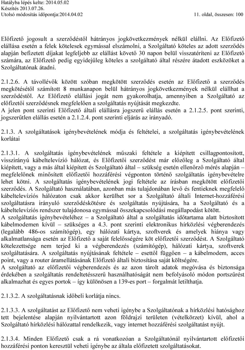 Előfizető számára, az Előfizető pedig egyidejűleg köteles a szolgáltató által részére átadott eszközöket a Szolgáltatónak átadni. 2.1.2.6.