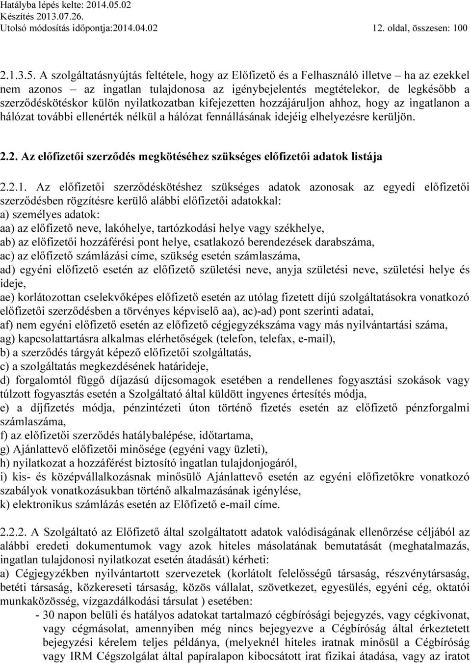 nyilatkozatban kifejezetten hozzájáruljon ahhoz, hogy az ingatlanon a hálózat további ellenérték nélkül a hálózat fennállásának idejéig elhelyezésre kerüljön. 2.