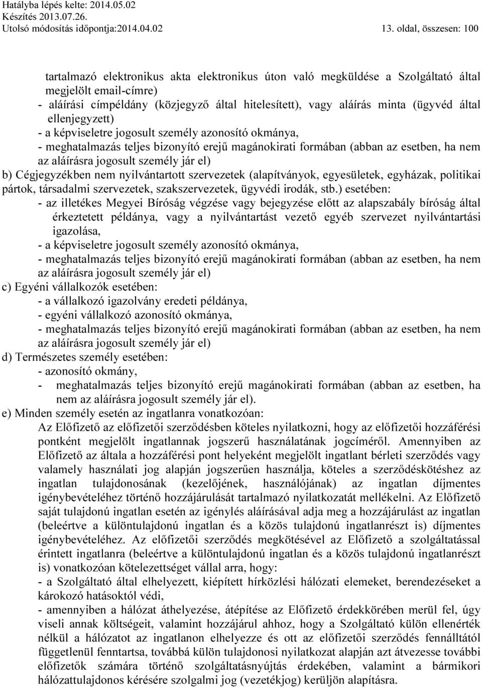 (ügyvéd által ellenjegyzett) - a képviseletre jogosult személy azonosító okmánya, - meghatalmazás teljes bizonyító erejű magánokirati formában (abban az esetben, ha nem az aláírásra jogosult személy