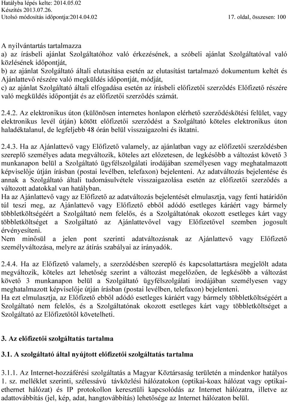 elutasítása esetén az elutasítást tartalmazó dokumentum keltét és Ajánlattevő részére való megküldés időpontját, módját, c) az ajánlat Szolgáltató általi elfogadása esetén az írásbeli előfizetői