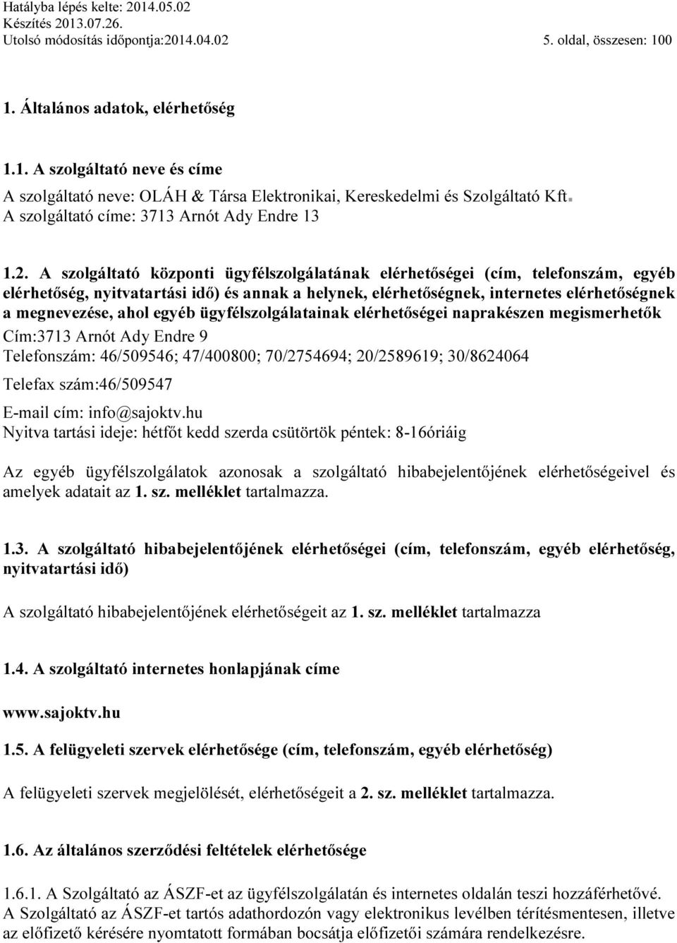 A szolgáltató központi ügyfélszolgálatának elérhetőségei (cím, telefonszám, egyéb elérhetőség, nyitvatartási idő) és annak a helynek, elérhetőségnek, internetes elérhetőségnek a megnevezése, ahol