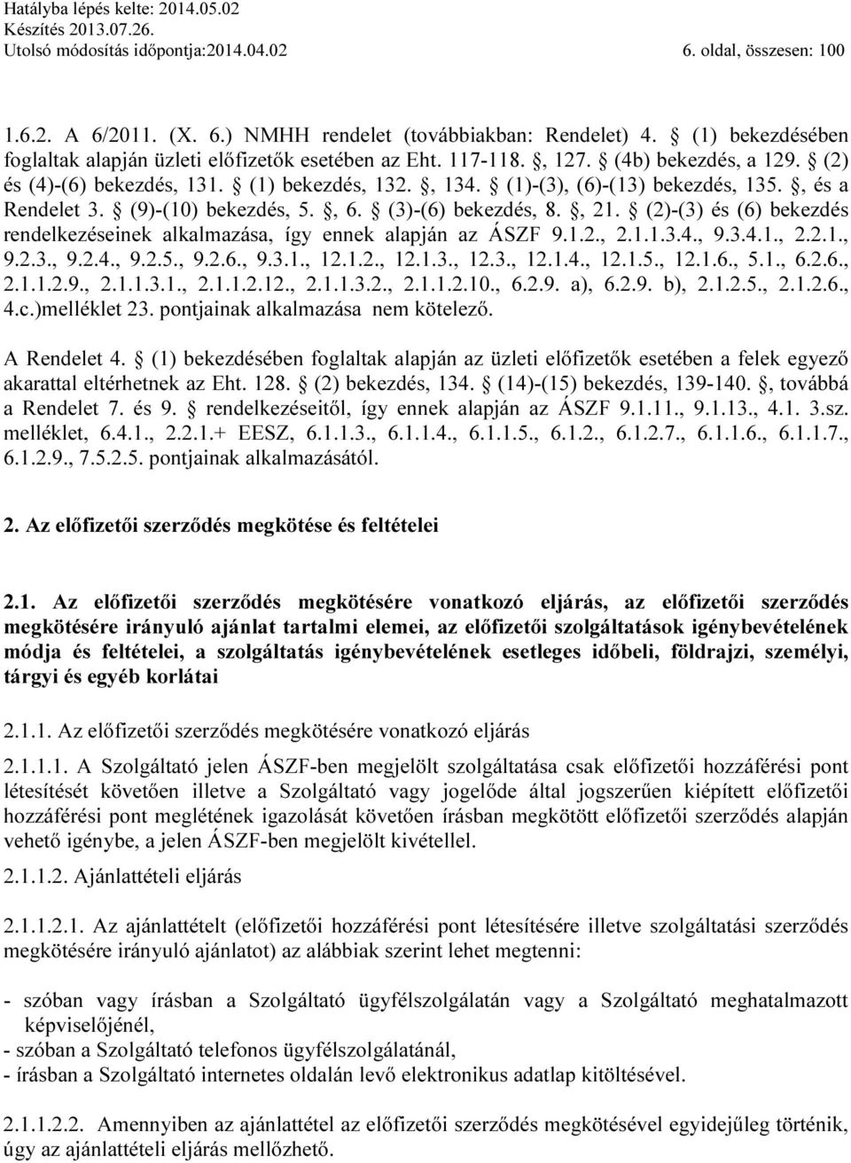 (2)-(3) és (6) bekezdés rendelkezéseinek alkalmazása, így ennek alapján az ÁSZF 9.1.2., 2.1.1.3.4., 9.3.4.1., 2.2.1., 9.2.3., 9.2.4., 9.2.5., 9.2.6., 9.3.1., 12.1.2., 12.1.3., 12.3., 12.1.4., 12.1.5., 12.1.6., 5.