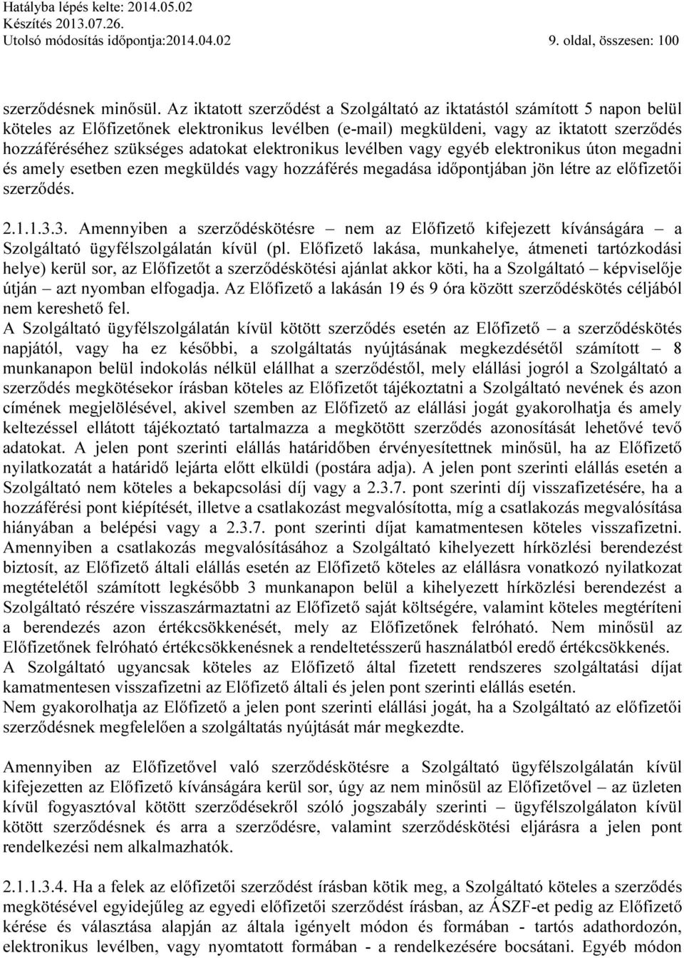 adatokat elektronikus levélben vagy egyéb elektronikus úton megadni és amely esetben ezen megküldés vagy hozzáférés megadása időpontjában jön létre az előfizetői szerződés. 2.1.1.3.