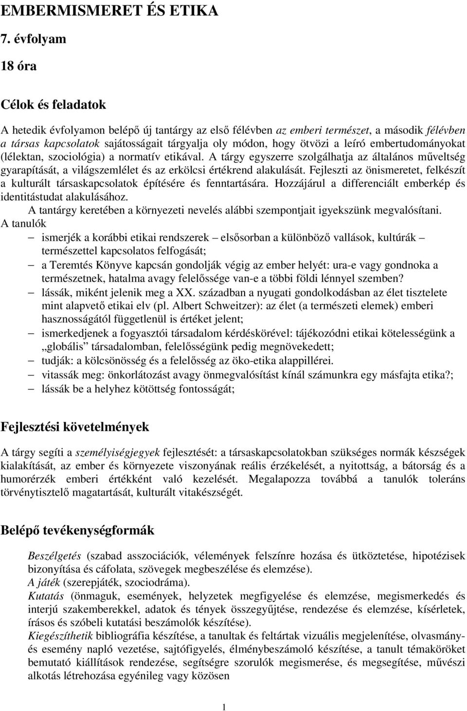 a leíró embertudományokat (lélektan, szociológia) a normatív etikával. A tárgy egyszerre szolgálhatja az általános műveltség gyarapítását, a világszemlélet és az erkölcsi értékrend alakulását.