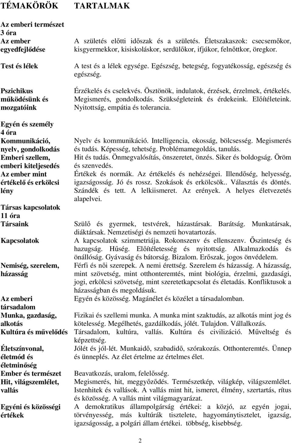 Érzékelés és cselekvés. Ösztönök, indulatok, érzések, érzelmek, értékelés. Megismerés, gondolkodás. Szükségleteink és érdekeink. Előítéleteink. Nyitottság, empátia és tolerancia.