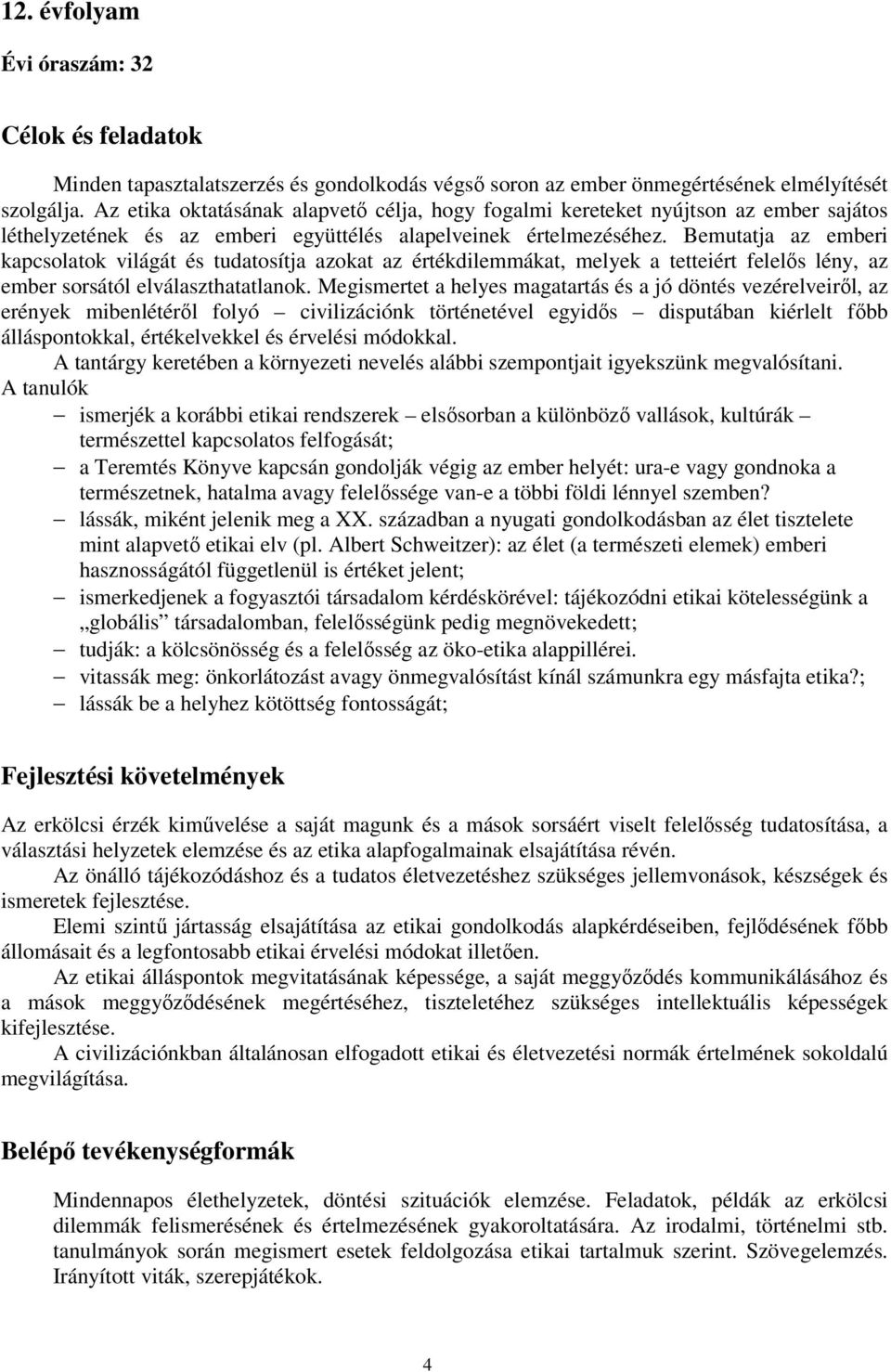 Bemutatja az emberi kapcsolatok világát és tudatosítja azokat az értékdilemmákat, melyek a tetteiért felelős lény, az ember sorsától elválaszthatatlanok.