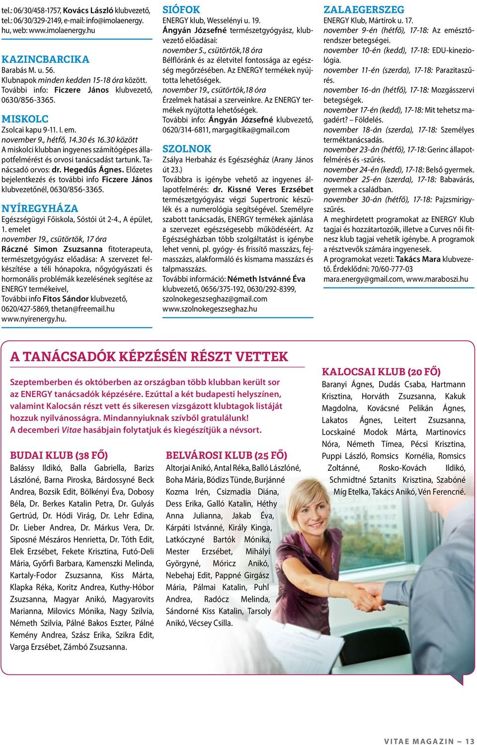 30 között A miskolci klubban ingyenes számítógépes állapotfelmérést és orvosi tanácsadást tartunk. Tanácsadó orvos: dr. Hegedűs Ágnes.