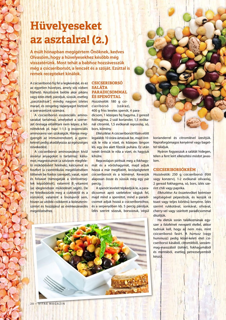 A csicseriborsó fúj fel a legkevésbé, és ez az egyetlen hüvelyes, amely sós vízben főzhető.