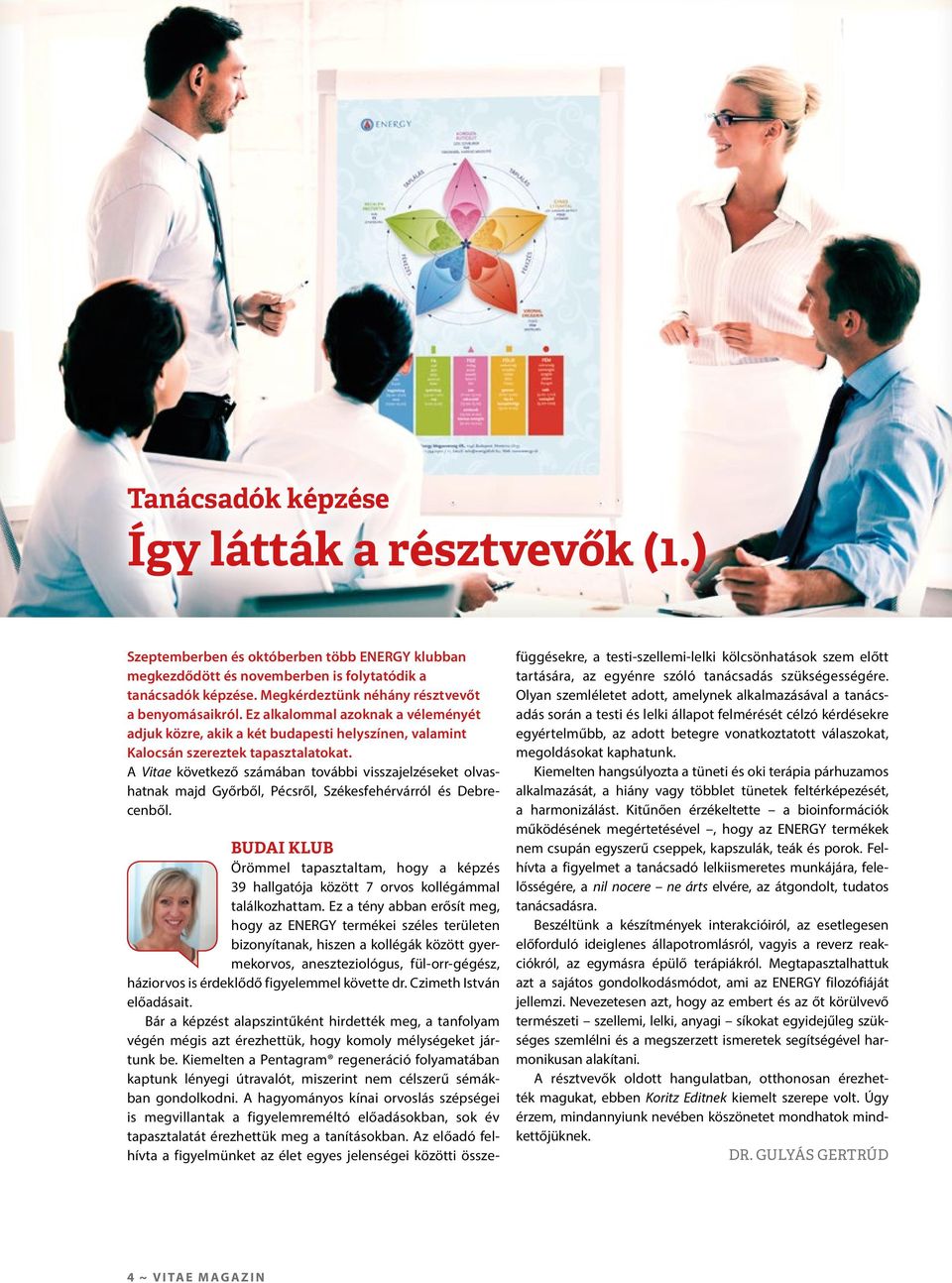 A Vitae következő számában további visszajelzéseket olvashatnak majd Győrből, Pécsről, Székesfehérvárról és Debrecenből.