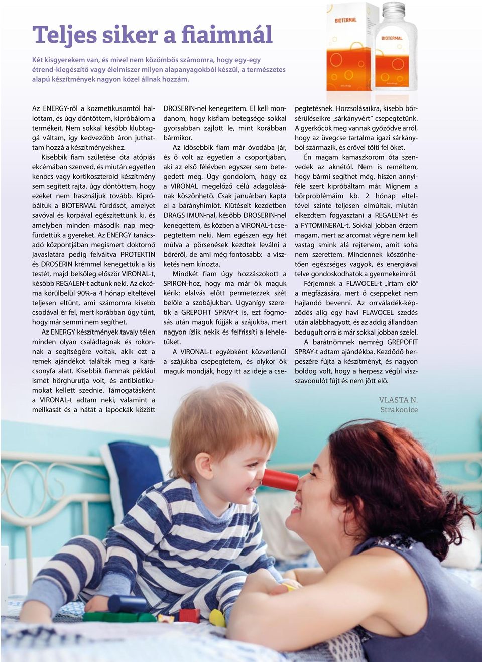 Kisebbik fiam születése óta atópiás ekcémában szenved, és miután egyetlen kenőcs vagy kortikoszteroid készítmény sem segített rajta, úgy döntöttem, hogy ezeket nem használjuk tovább.