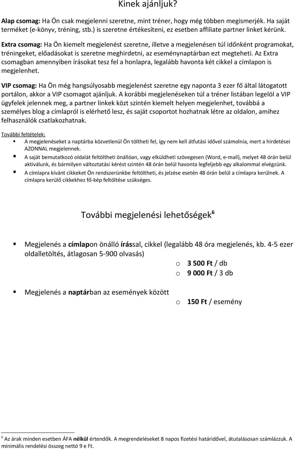 Extra csomag: Ha Ön kiemelt megjelenést szeretne, illetve a megjelenésen túl időnként programokat, tréningeket, előadásokat is szeretne meghirdetni, az eseménynaptárban ezt megteheti.