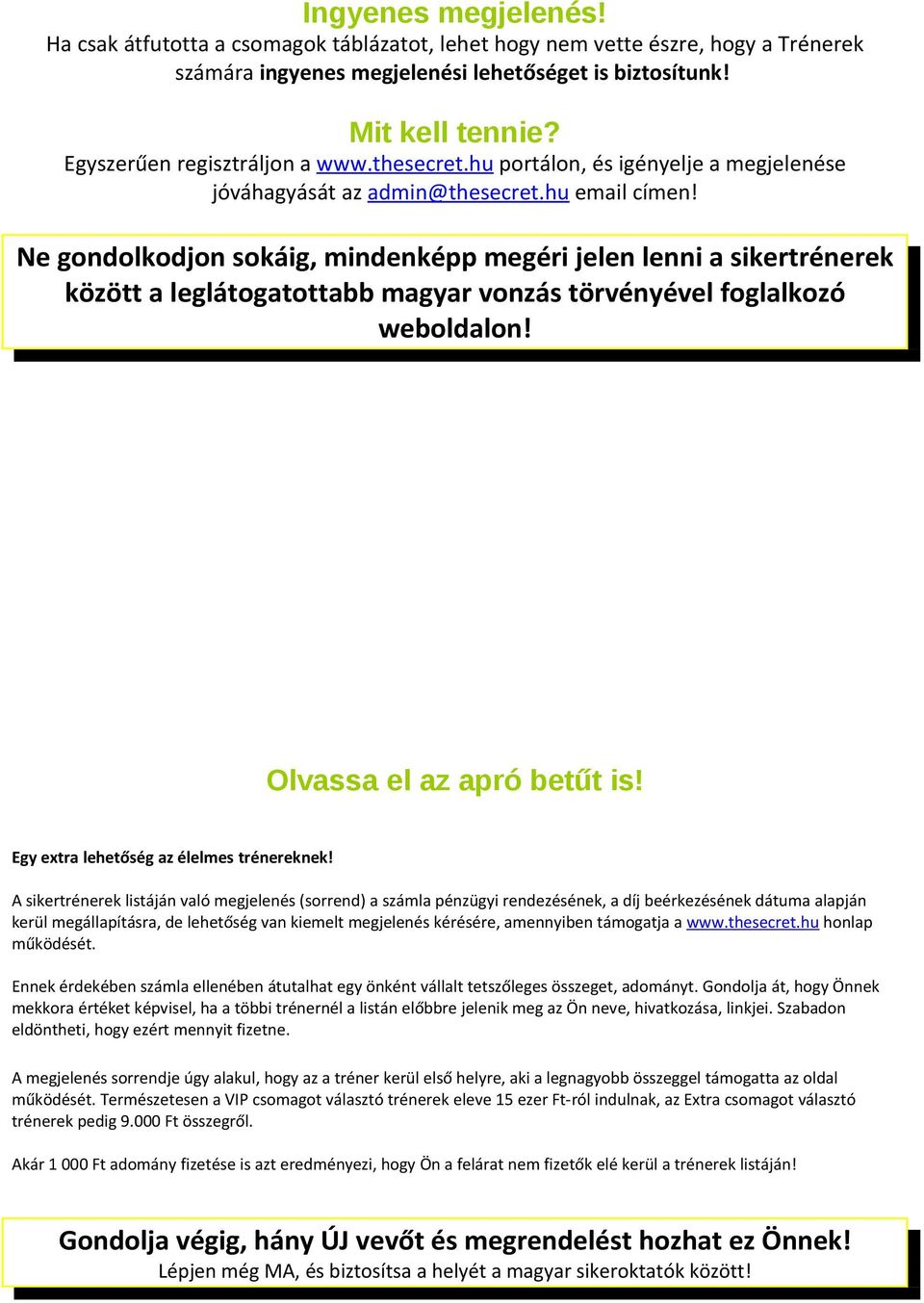 Ne gondolkodjon sokáig, mindenképp megéri jelen lenni a sikertrénerek között a leglátogatottabb magyar vonzás törvényével foglalkozó weboldalon! Olvassa el az apró betűt is!