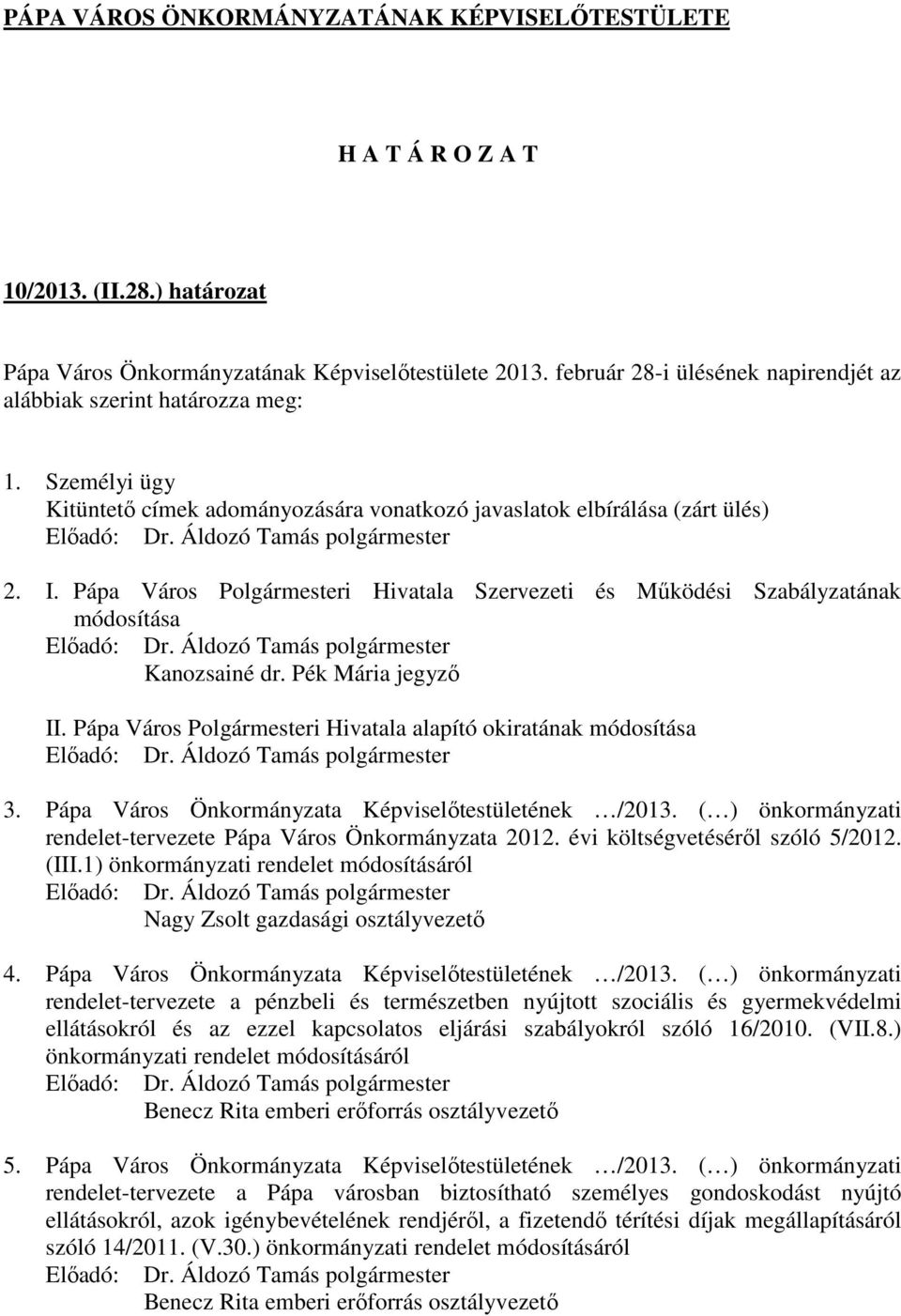Pápa Város Polgármesteri Hivatala Szervezeti és Működési Szabályzatának módosítása Előadó: Dr. Áldozó Tamás polgármester Kanozsainé dr. Pék Mária jegyző II.