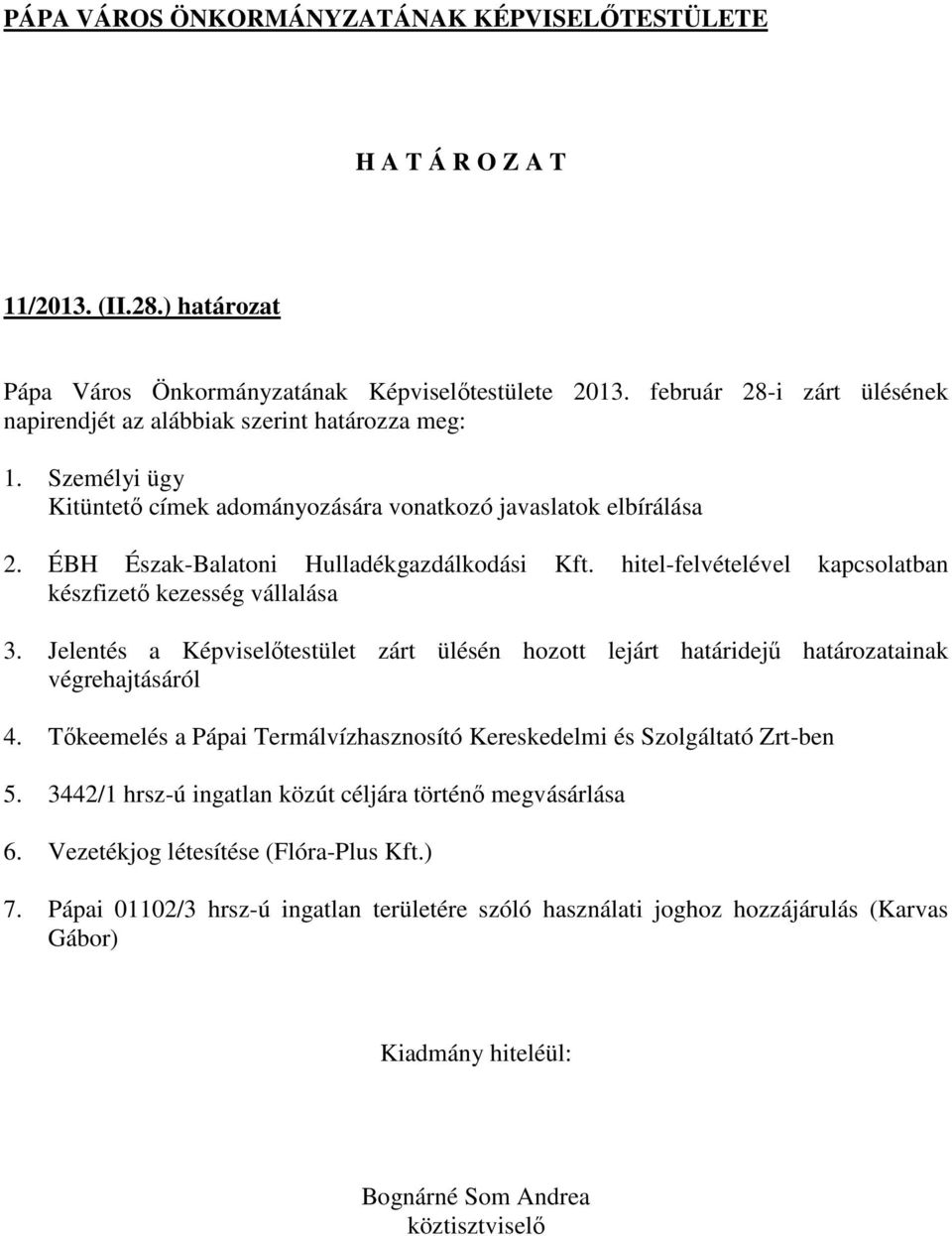 hitel-felvételével kapcsolatban készfizető kezesség vállalása 3. Jelentés a Képviselőtestület zárt ülésén hozott lejárt határidejű határozatainak végrehajtásáról 4.