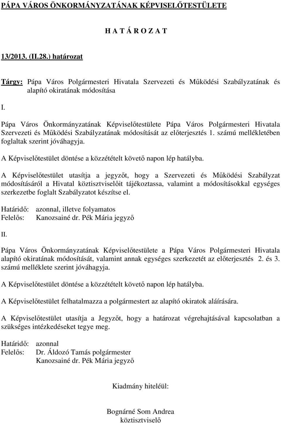 A Képviselőtestület döntése a közzétételt követő napon lép hatályba.