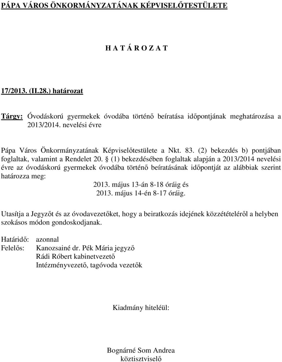 (1) bekezdésében foglaltak alapján a 2013/2014 nevelési évre az óvodáskorú gyermekek óvodába történő beíratásának időpontját az alábbiak szerint határozza meg: 2013.