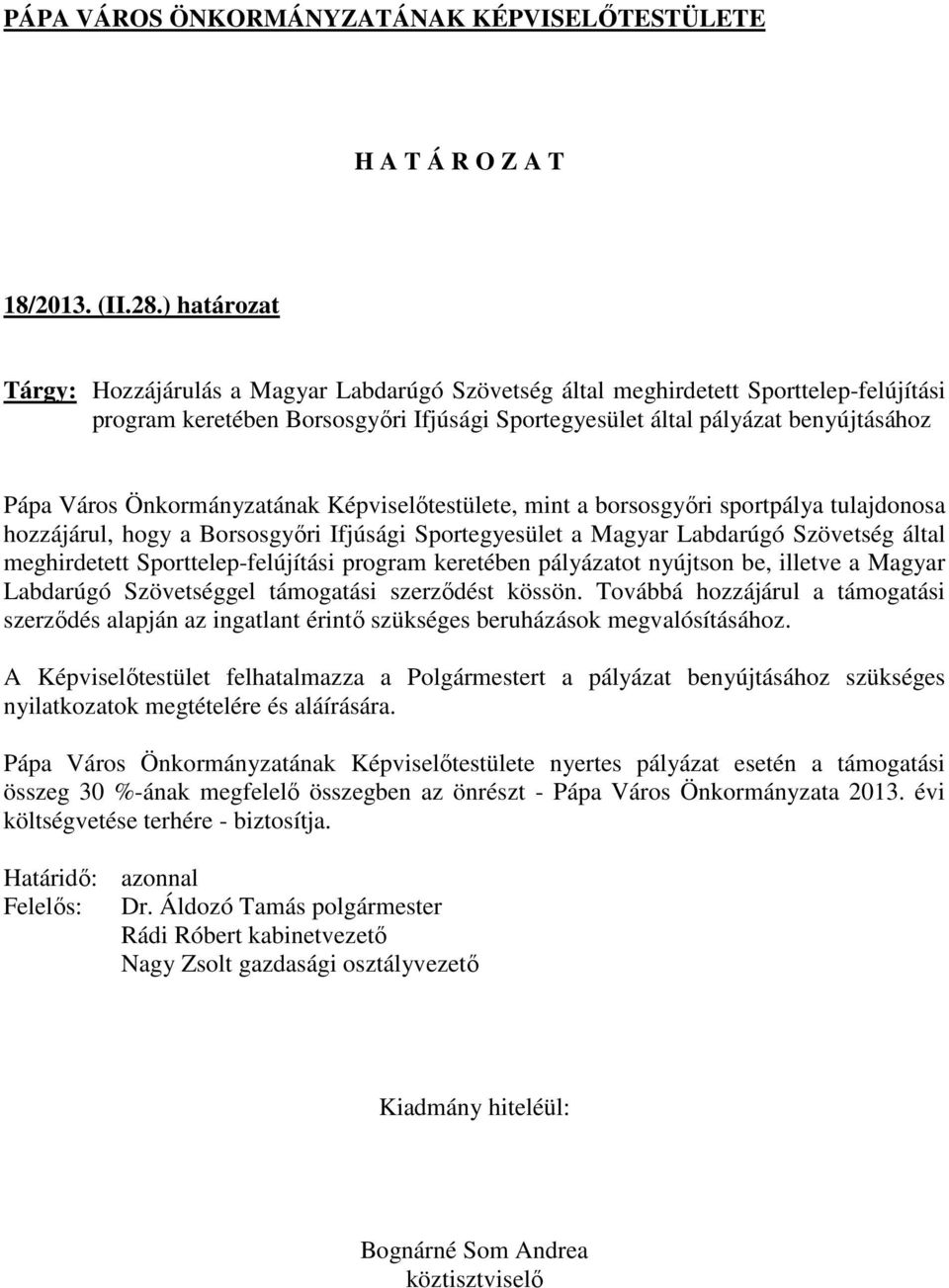 Önkormányzatának Képviselőtestülete, mint a borsosgyőri sportpálya tulajdonosa hozzájárul, hogy a Borsosgyőri Ifjúsági Sportegyesület a Magyar Labdarúgó Szövetség által meghirdetett