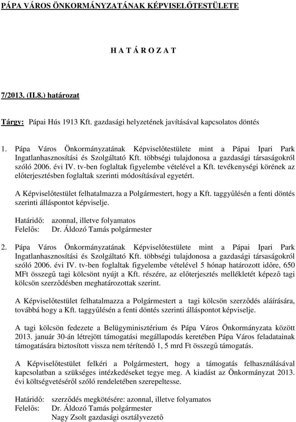 tv-ben foglaltak figyelembe vételével a Kft. tevékenységi körének az előterjesztésben foglaltak szerinti módosításával egyetért. A Képviselőtestület felhatalmazza a Polgármestert, hogy a Kft.