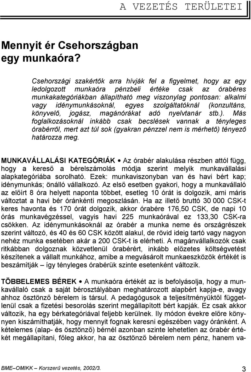 idénymunkásoknál, egyes szolgáltatóknál (konzultáns, könyvelő, jogász, magánórákat adó nyelvtanár stb.).