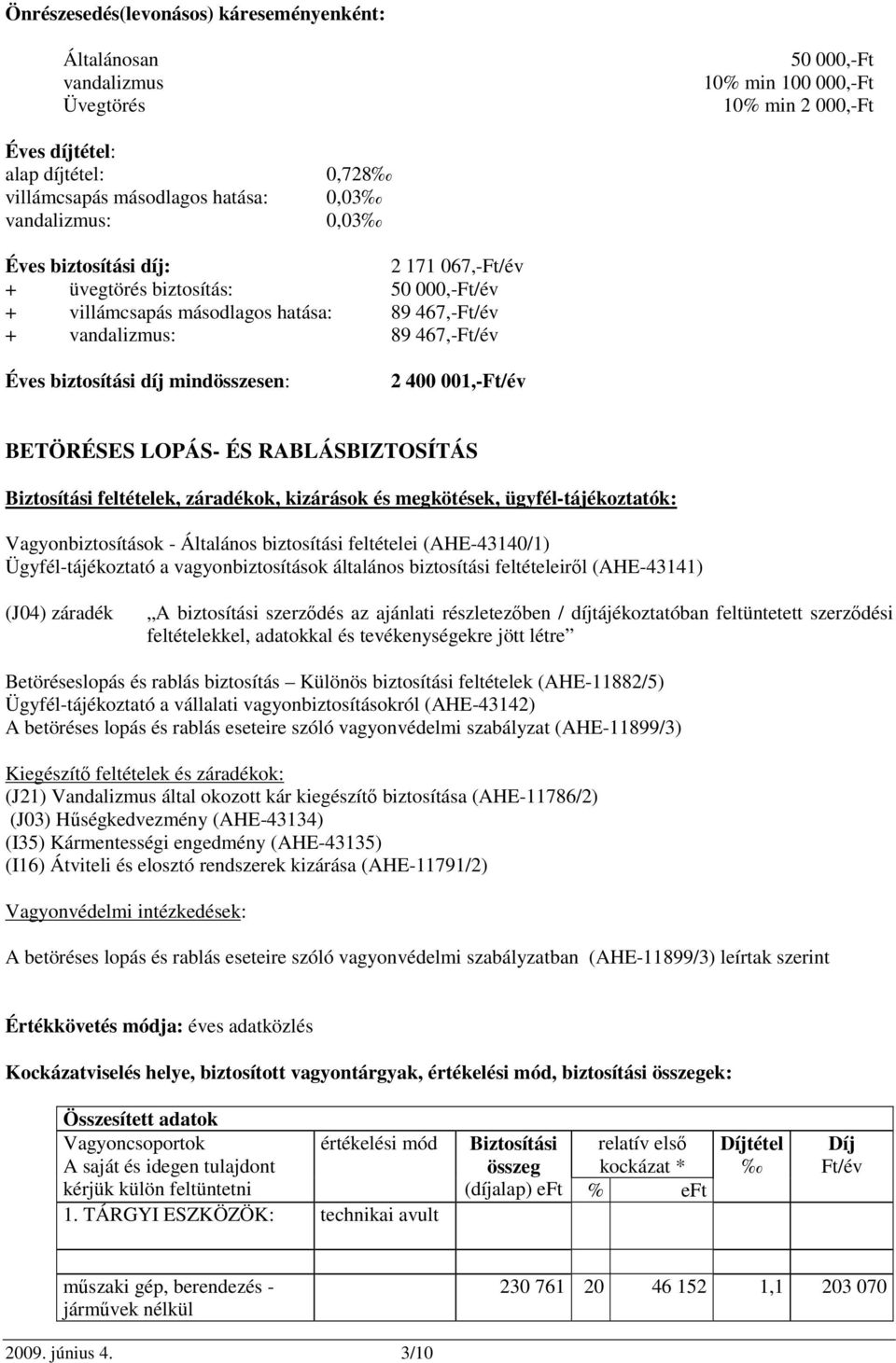 mindösszesen: 2 400 001,-Ft/év BETÖRÉSES LOPÁS- ÉS RABLÁSBIZTOSÍTÁS Biztosítási feltételek, záradékok, kizárások és megkötések, ügyfél-tájékoztatók: Vagyonbiztosítások - Általános biztosítási