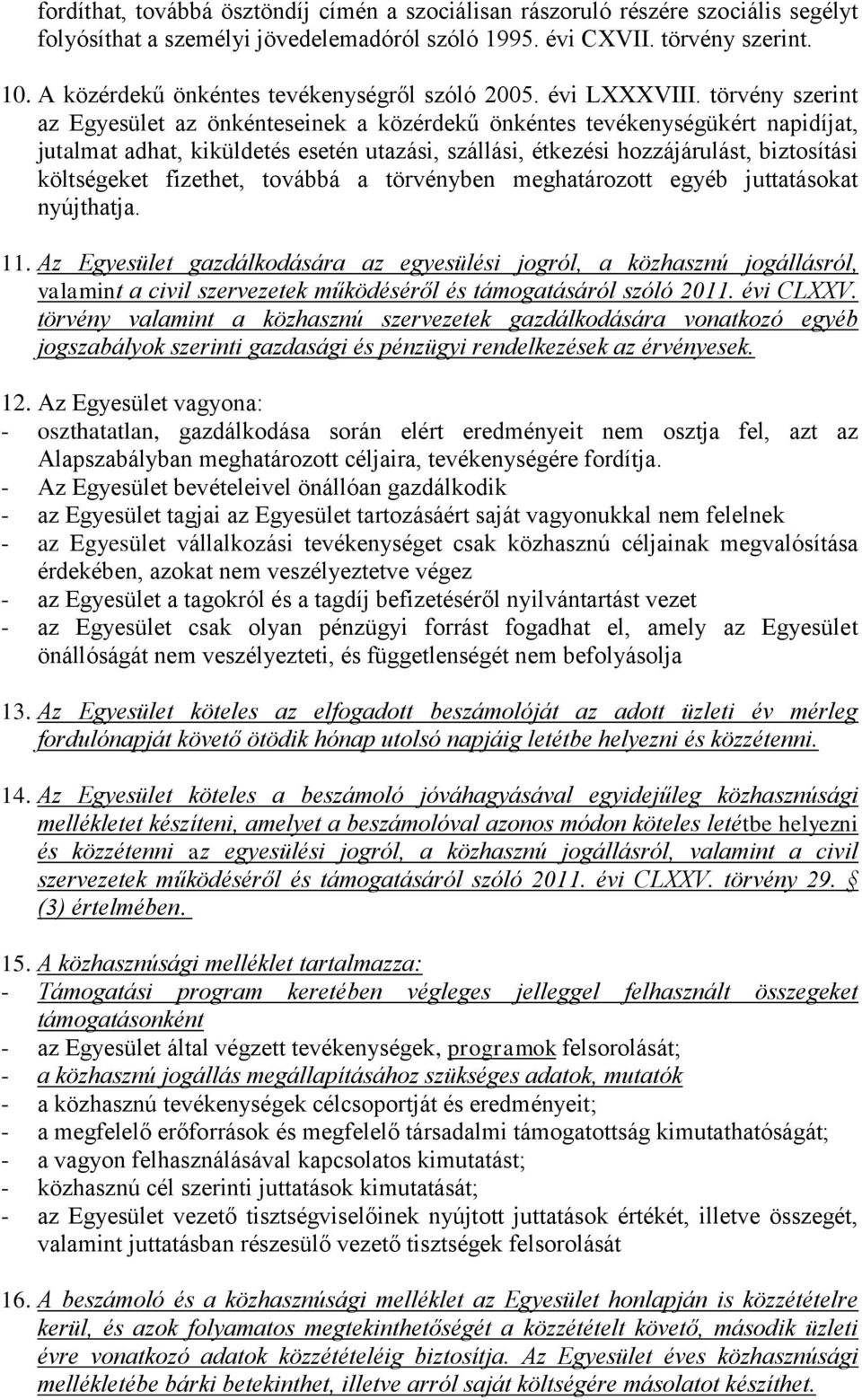 törvény szerint az Egyesület az önkénteseinek a közérdekű önkéntes tevékenységükért napidíjat, jutalmat adhat, kiküldetés esetén utazási, szállási, étkezési hozzájárulást, biztosítási költségeket