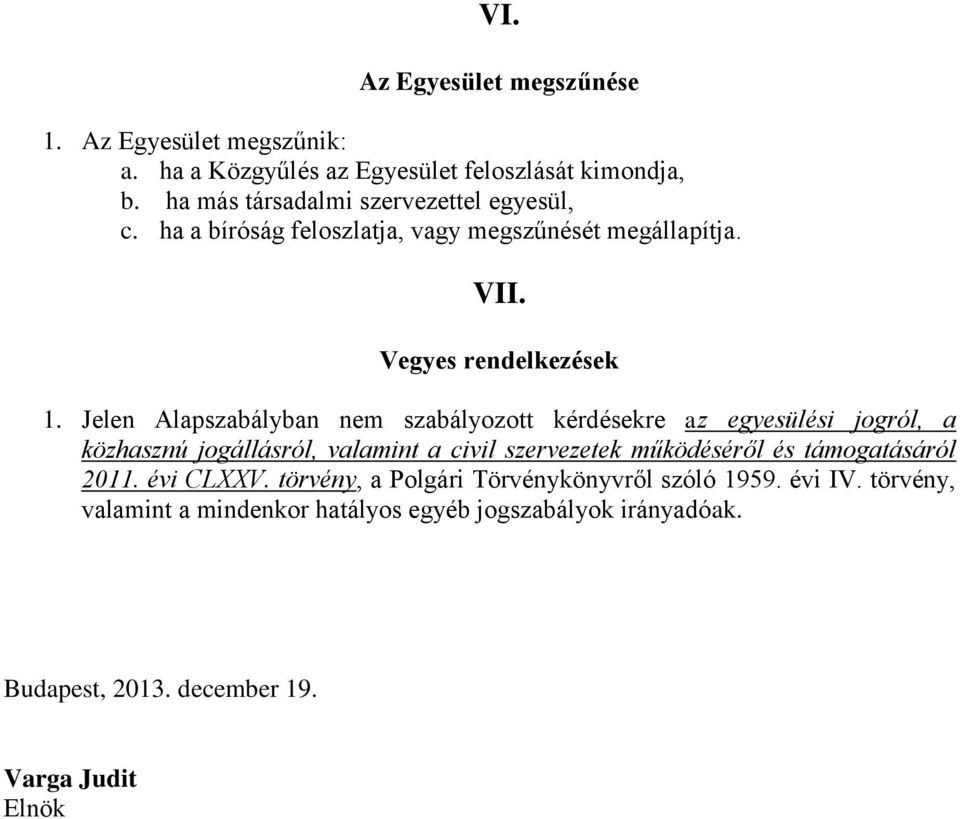 Jelen Alapszabályban nem szabályozott kérdésekre az egyesülési jogról, a közhasznú jogállásról, valamint a civil szervezetek működéséről és