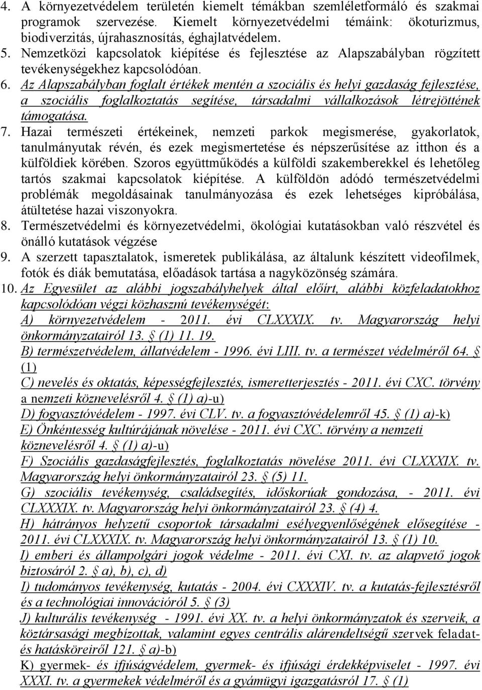 Az Alapszabályban foglalt értékek mentén a szociális és helyi gazdaság fejlesztése, a szociális foglalkoztatás segítése, társadalmi vállalkozások létrejöttének támogatása. 7.