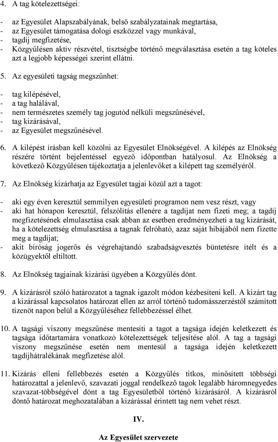 Az egyesületi tagság megszűnhet: - tag kilépésével, - a tag halálával, - nem természetes személy tag jogutód nélküli megszűnésével, - tag kizárásával, - az Egyesület megszűnésével. 6.