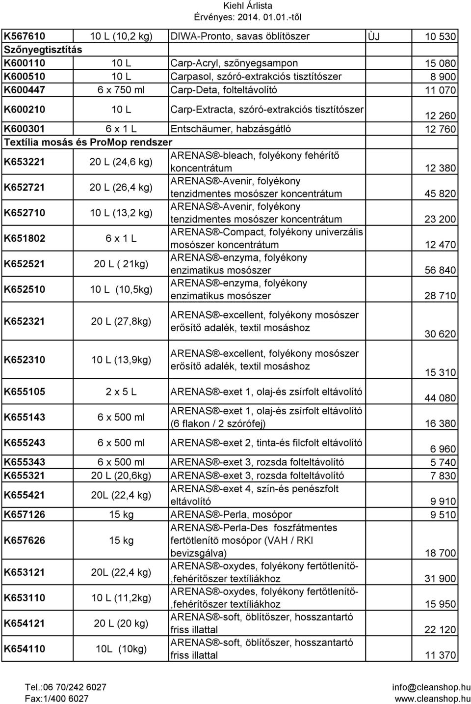 folyékony fehérítő koncentrátum 12 380 K652721 20 L (26,4 kg) ARENAS -Avenir, folyékony tenzidmentes mosószer koncentrátum 45 820 K652710 (13,2 kg) ARENAS -Avenir, folyékony tenzidmentes mosószer