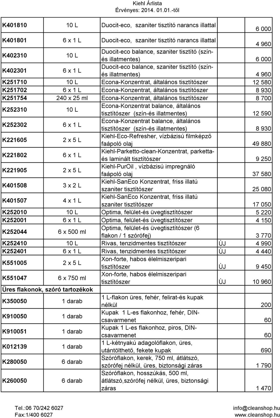 25 ml Econa-Konzentrat, általános tisztítószer 8 700 K252310 Econa-Konzentrat balance, általános tisztítószer (szín-és illatmentes) 12 590 K252302 Econa-Konzentrat balance, általános tisztítószer