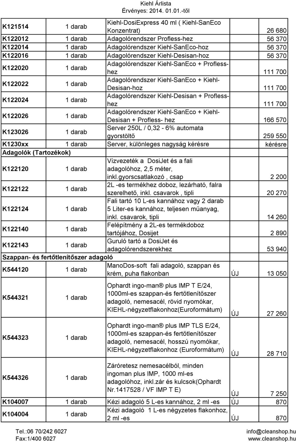 Adagolórendszer Kiehl-SanEco + Kiehl- Desisan + Profless- hez 166 570 K123026 Server 250L / 0,32-6% automata gyorstöltő 259 550 K1230xx Server, különleges nagyság kérésre kérésre Adagolók