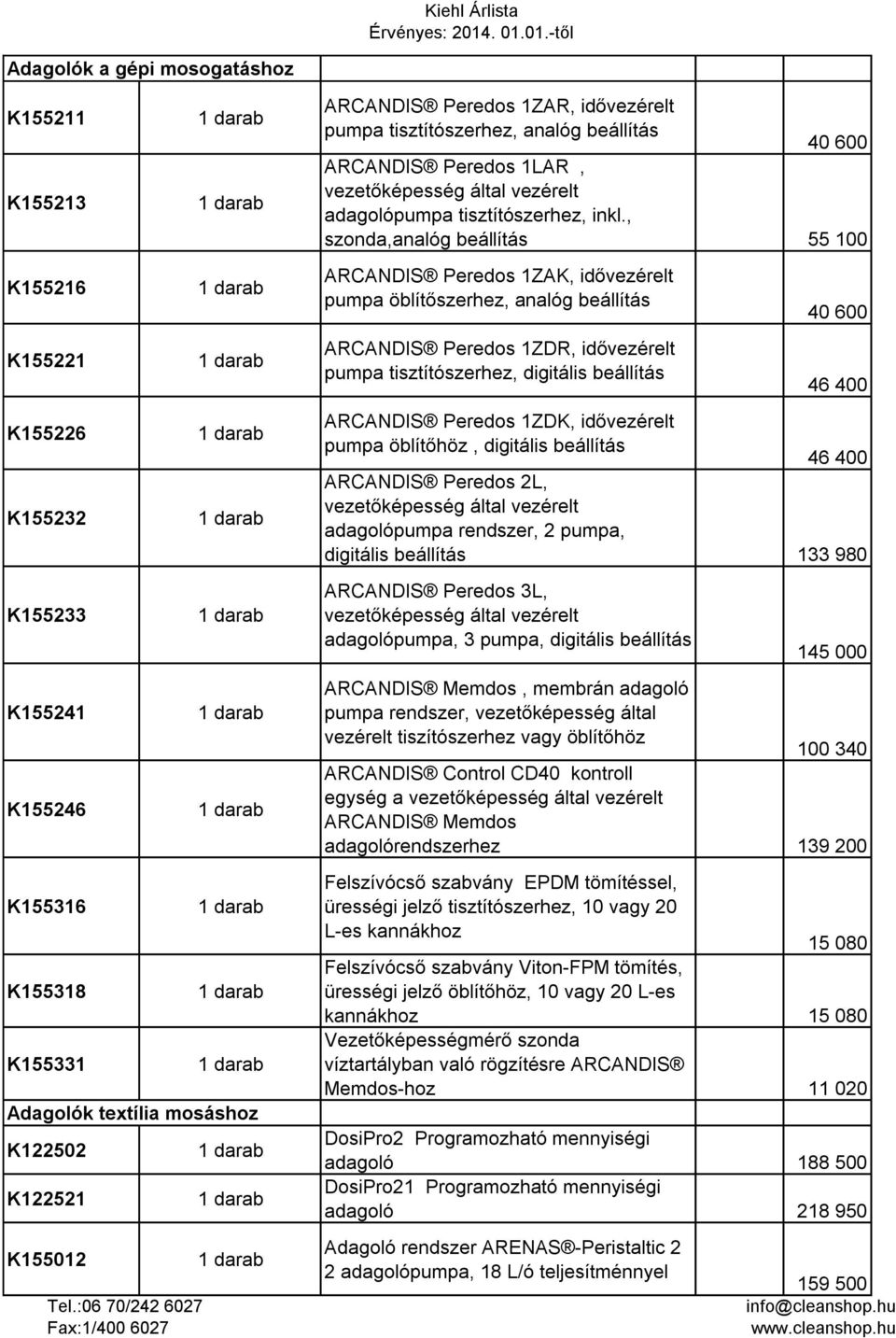 , szonda,analóg beállítás 55 100 ARCANDIS Peredos 1ZAK, idővezérelt pumpa öblítőszerhez, analóg beállítás ARCANDIS Peredos 1ZDR, idővezérelt pumpa tisztítószerhez, digitális beállítás 40 600 46 400