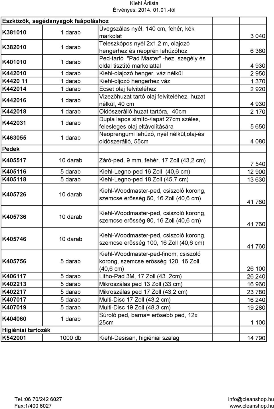 Vizezőhuzat tartó olaj felviteléhez, huzat nélkül, 40 cm 4 930 K442018 Oldószerálló huzat tartóra, 40cm 2 170 K442031 Dupla lapos simító-/lapát 27cm széles, felesleges olaj eltávolítására 5 650