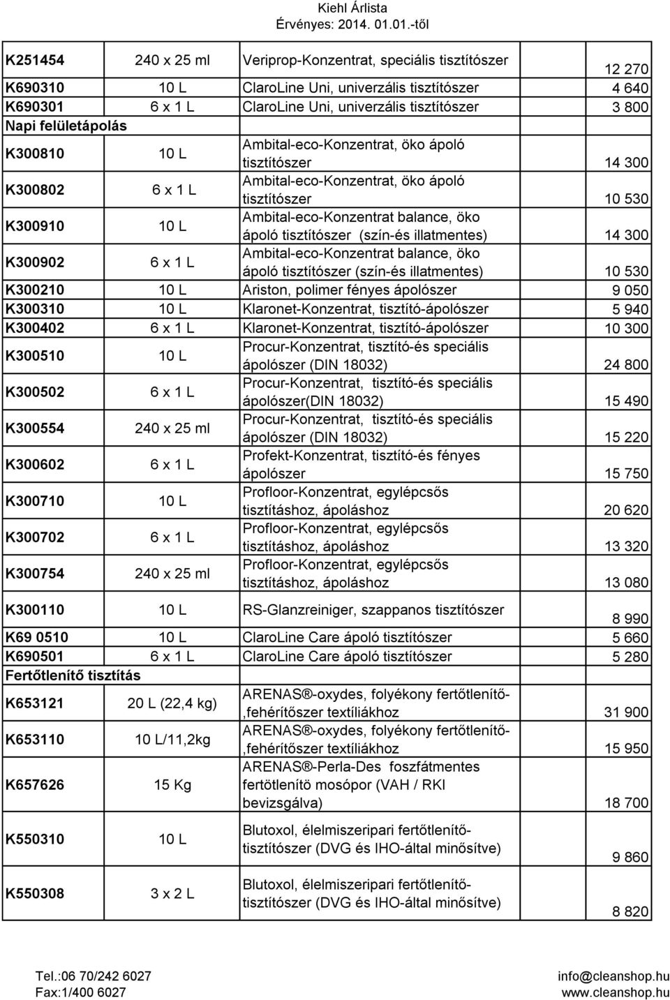 illatmentes) 14 300 K300902 Ambital-eco-Konzentrat balance, öko ápoló tisztítószer (szín-és illatmentes) 10 530 K300210 Ariston, polimer fényes ápolószer 9 050 K300310 Klaronet-Konzentrat,