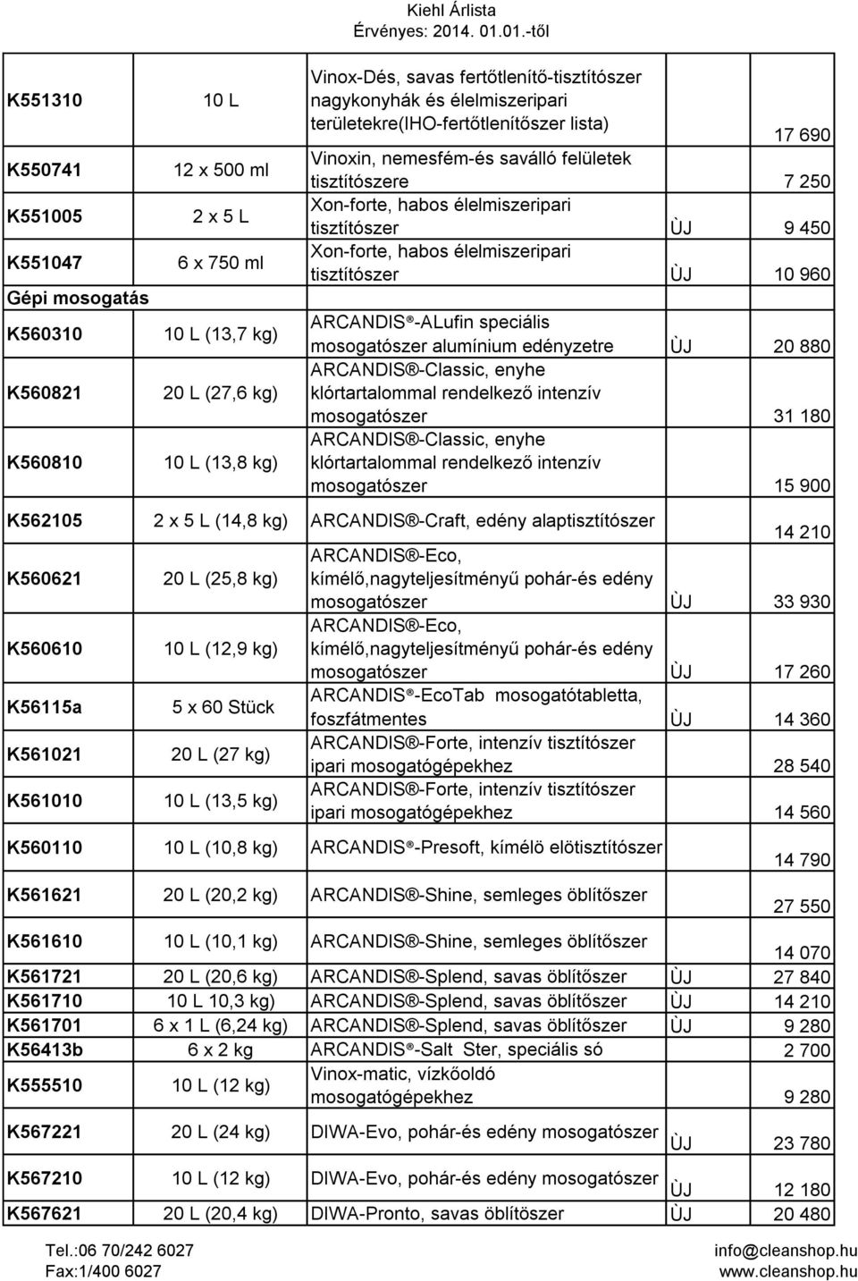 élelmiszeripari tisztítószer ÙJ 10 960 ARCANDIS -ALufin speciális mosogatószer alumínium edényzetre ÙJ 20 880 ARCANDIS -Classic, enyhe klórtartalommal rendelkező intenzív mosogatószer 31 180 ARCANDIS